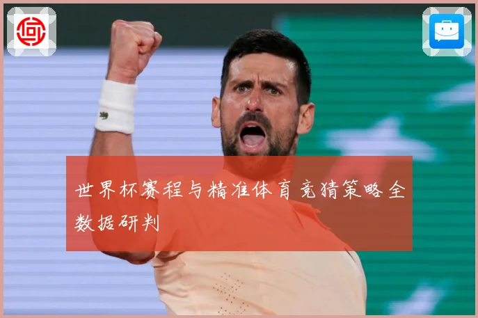 世界杯赛程与精准体育竞猜策略全数据研判