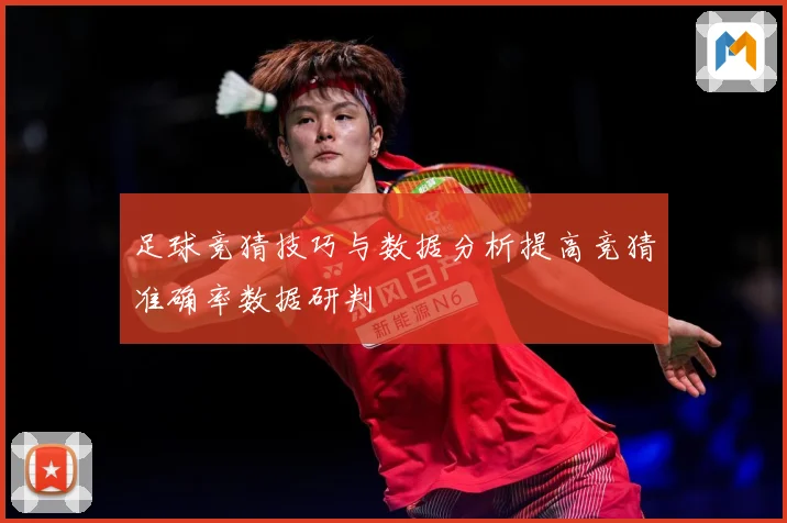 足球竞猜技巧与数据分析提高竞猜准确率数据研判