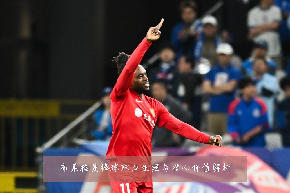 布莱格曼棒球职业生涯与核心价值解析