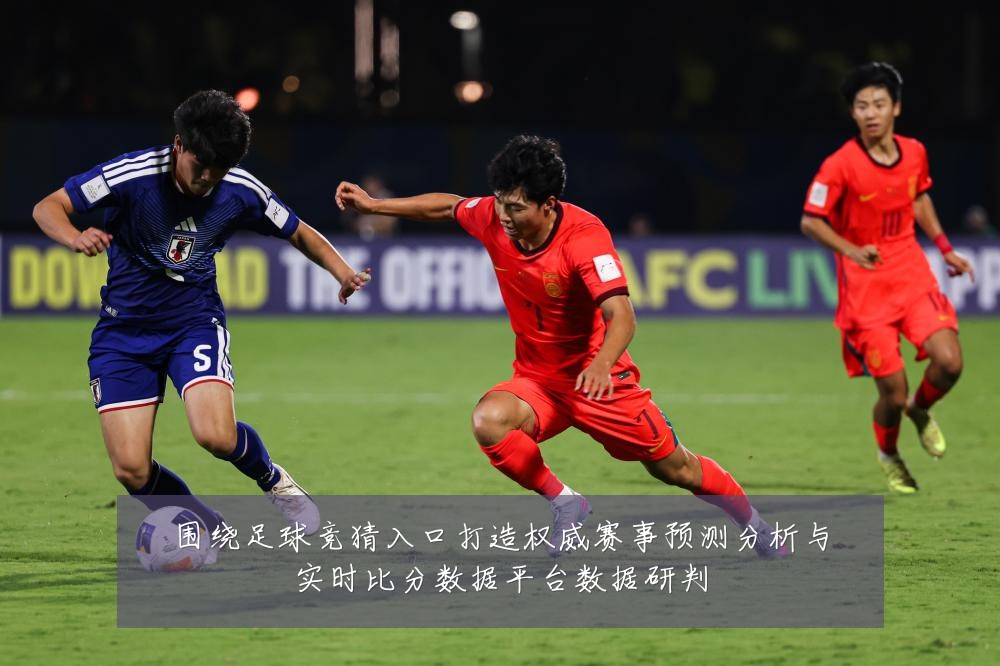 围绕足球竞猜入口打造权威赛事预测分析与实时比分数据平台数据研判